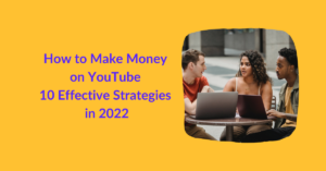 How to Make Money on YouTube: 10 Effective Strategies in 2022
