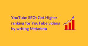 YouTube SEO: Get Higher ranking for YouTube videos by writing Metadata
