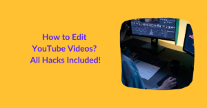How to Edit YouTube Videos? - All Hacks Included 