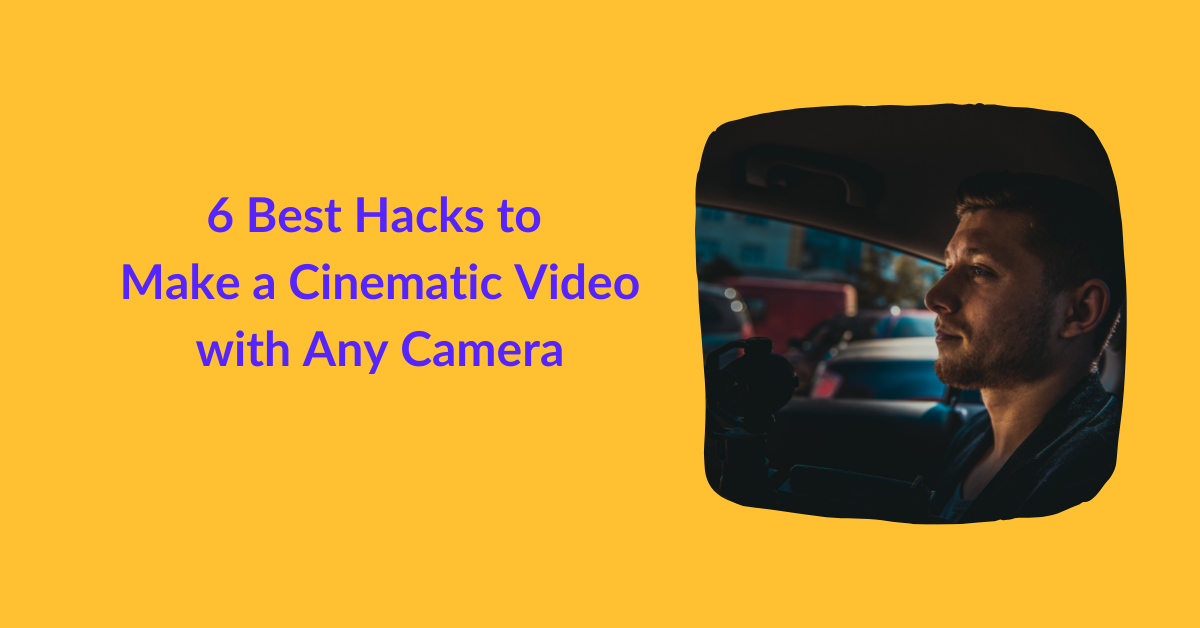 6 Best Hacks to Make a Cinematic Video with Any Camera