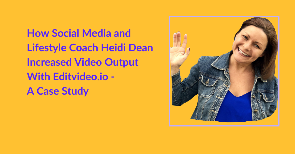 How Social Media and Lifestyle Coach Heidi Dean Increased Video Output With Editvideo.io - A Case Study