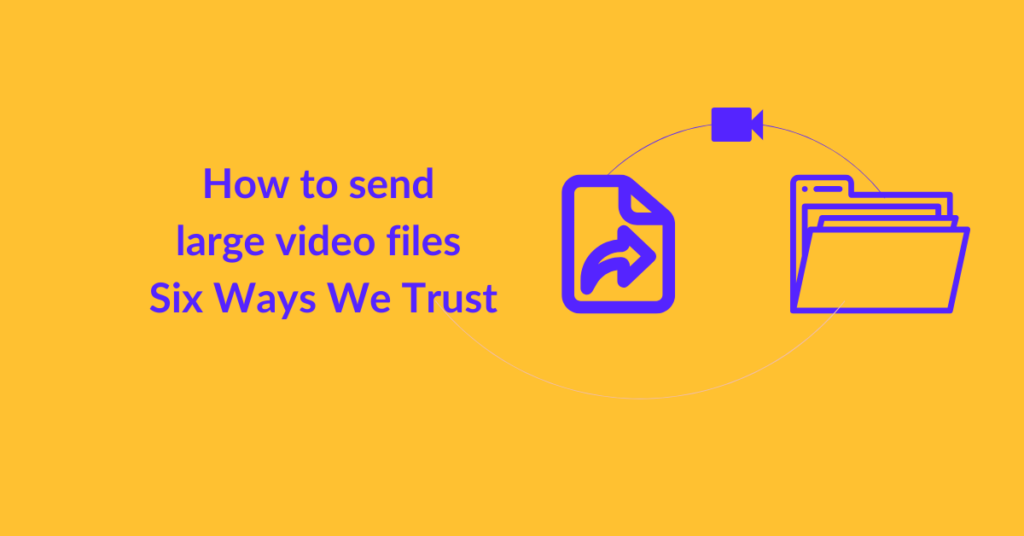 How to send large video files – Six Ways We Trust