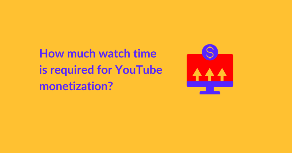 How much watch time is required for YouTube monetization?