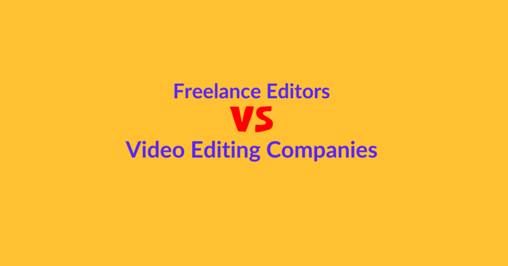 Freelance Editors VS Video Editing Companies