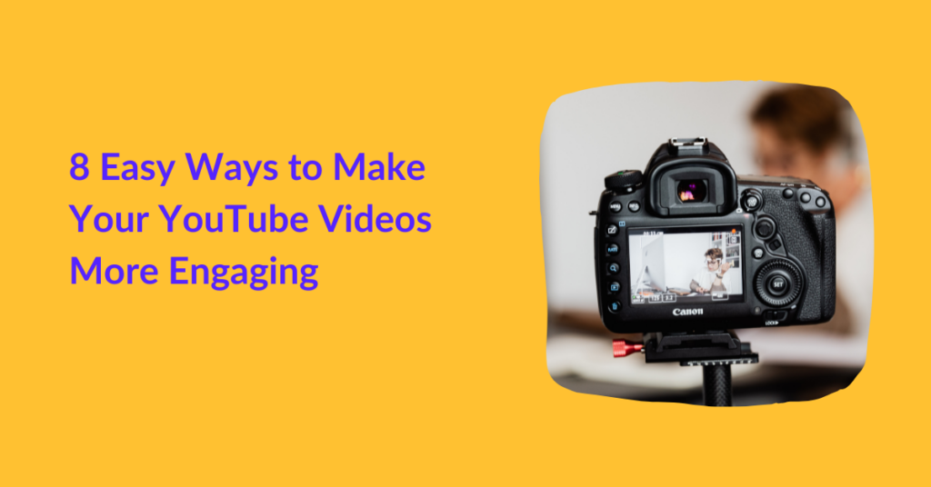 8 Easy Ways to Make Your YouTube Videos More Engaging