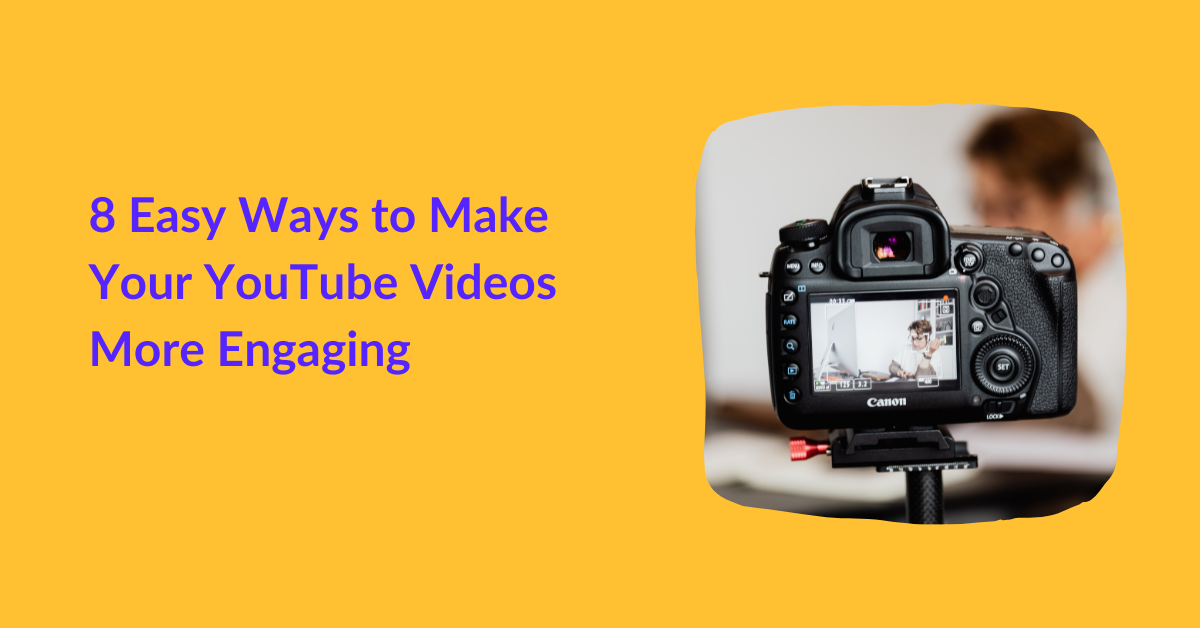 8 Easy Ways To Make Your YouTube Videos More Engaging