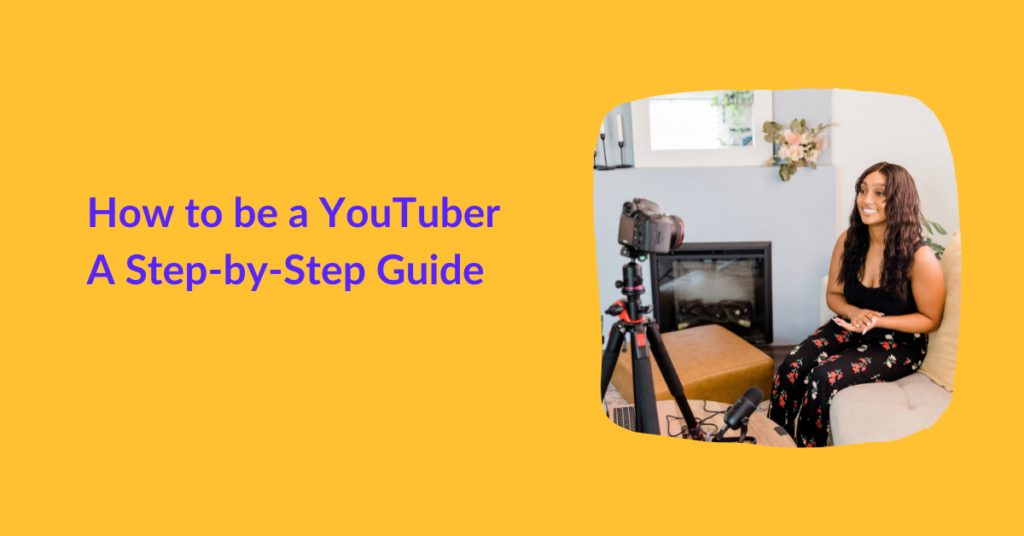 How to be a YouTuber - A Step-by-Step Guide