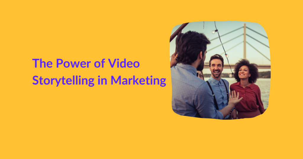 The Power of Video Storytelling in Marketing