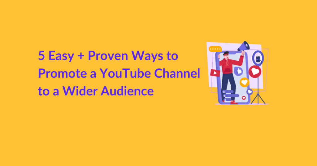 5 Easy and Proven Ways to Promote a YouTube Channel to a Wider Audience