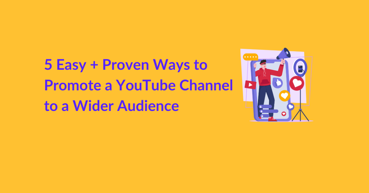 5 Easy And Proven Ways To Promote A YouTube Channel To A Wider Audience