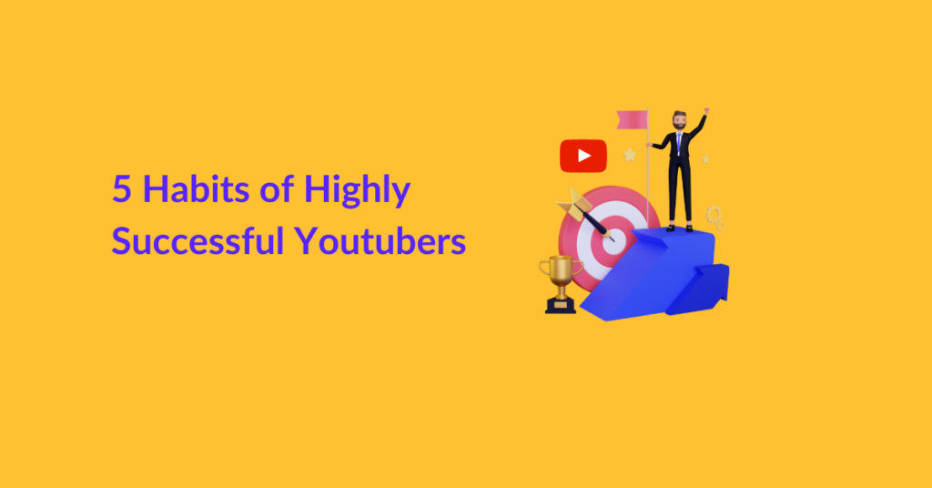 5 Habits of Highly Successful Youtubers