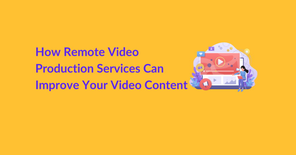 How Remote Video Production Services Can Improve Your Video Content?