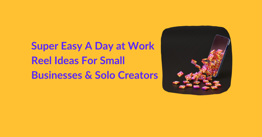 Super Easy A Day at Work Reel Ideas For Small Businesses & Solo Creators
