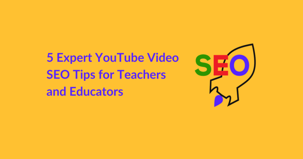 5 Expert YouTube Video SEO Tips for Teachers and Educators