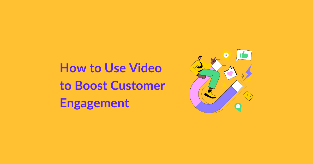 How to Use Video to Boost Customer Engagement?