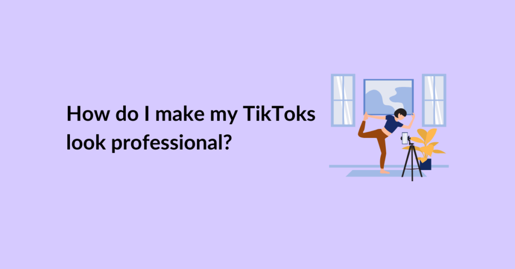 How do I make my TikToks look professional?