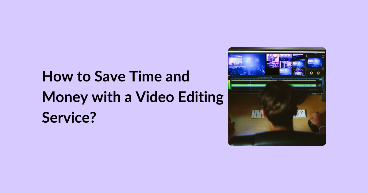 How to Save Time and Money with a Video Editing Service?