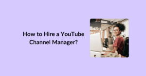 How to Hire a YouTube Channel Manager?