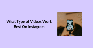 What Type of Videos Work Best On Instagram