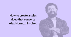 How to create a sales video that converts - Alex Hormozi Inspired