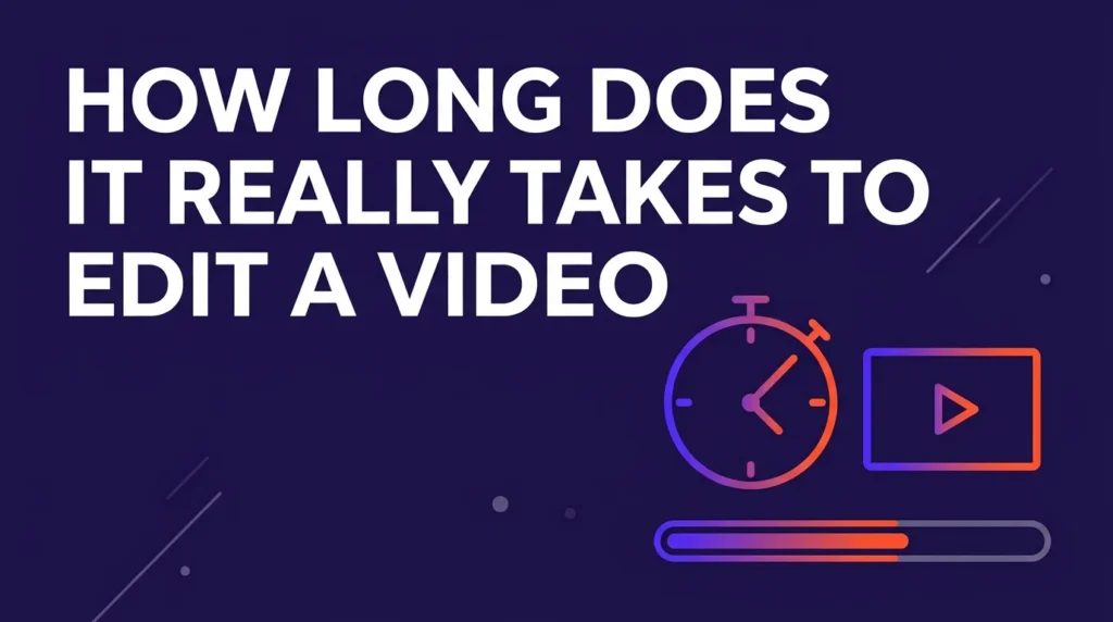 HOW LONG DOES IT REALLY TAKES TO EDIT A VIDEO